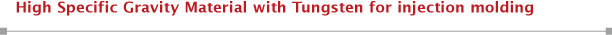 High Specific Gravity Material with Tungsten for injection molding