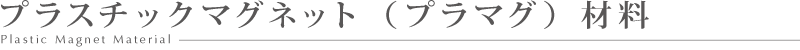 プラスチックマグネット材料：Plastic Magnet Material