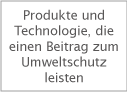 Produkte und Technologie, die einen Beitrag zum Umweltschutz leisten